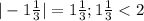 |-1\frac{1}{3}| = 1\frac{1}{3}; 1\frac{1}{3}