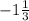 -1\frac{1}{3}