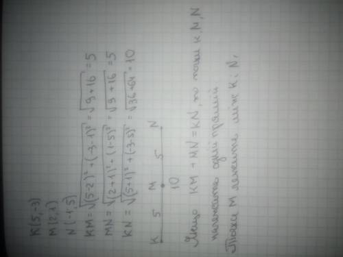 За формули відстані між точками доведіть , що точки k(5; -3) , m(2; 1), n(-1; 5) лежать на одній пря