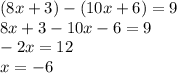 (8x + 3) - (10x + 6) = 9 \\ 8x + 3 - 10x - 6 = 9 \\ - 2x = 12 \\ x = - 6