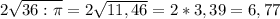 2\sqrt{ 36:\pi}=2\sqrt{11,46}=2*3,39=6,77