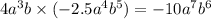 4 {a}^{3}b \times ( - 2.5 {a}^{4} {b}^{5} ) = - 10 {a}^{7} {b}^{6}