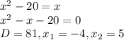 x^{2} -20=x\\x^{2}-x-20=0\\D=81, x_1=-4, x_2=5