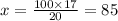 x = \frac{100 \times 17}{20} = 85