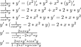 \frac{1}{cos^{2}y}*y'=(x^{2} )'_{x} *y^{2} +x^{2} *(y^{2} )'_{x} \\\frac{1}{cos^{2}y}*y'=2*x*y^{2} +x^{2} *2*y*y'\\\frac{1}{cos^{2}y}*y'-2*x^{2} *y*y'=2*x*y^{2} \\y'*(\frac{1}{cos^{2}y}-2*x^{2} *y)=2*x*y^{2}\\y'=\frac{2*x*y^{2}}{\frac{1}{cos^{2}y}-2*x^{2} *y} \\y'=\frac{2*x*y^{2}*cos^{2}y}{1-2*x^{2} *y*cos^{2}y}