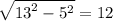 \sqrt{ {13 }^{2} - {5}^{2} } = 12