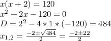 x(x+2)=120\\x^2+2x-120=0\\D=2^2-4*1*(-120)=484\\x_{1,2} =\frac{-2\pm\sqrt{484} }{2} =\frac{-2\pm22}{2} \\