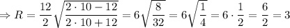 \Rightarrow R=\dfrac{12}{2}\sqrt{\dfrac{2\cdot10-12}{2\cdot10+12}}=6\sqrt{\dfrac{8}{32}}=6\sqrt{\dfrac{1}{4}}=6\cdot\dfrac{1}{2}=\dfrac{6}{2}=3