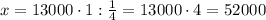 x=13000\cdot1:\frac14=13000\cdot4=52000