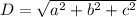 D=\sqrt{a^{2}+b^{2}+c^{2} }