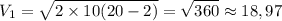 \displaystyle V_1=\sqrt{2\times10(20-2)}=\sqrt{360} \approx18,97
