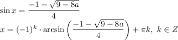 \sin x = \dfrac{-1 -\sqrt{9 - 8a} }{4}\\x = (-1)^{k} \cdot \arcsin \bigg( \dfrac{-1 -\sqrt{9 - 8a} }{4} \bigg) + \pi k, \ k \in Z