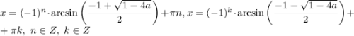 x = (-1)^{n} \cdot \arcsin \bigg(\dfrac{-1 + \sqrt{1 - 4a} }{2} \bigg) + \pi n, x = (-1)^{k} \cdot \arcsin \bigg(\dfrac{-1 - \sqrt{1 - 4a} }{2} \bigg) + \\+ \pi k, \ n \in Z, \ k \in Z