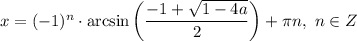 x = (-1)^{n} \cdot \arcsin \bigg(\dfrac{-1 + \sqrt{1 - 4a} }{2} \bigg) + \pi n, \ n \in Z