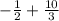 - \frac{1}{2} + \frac{10}{3}