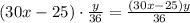 (30x-25)\cdot\frac y{36}=\frac{(30x-25)y}{36}