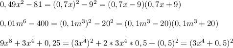 0,49x^2-81=(0,7x)^2-9^2=(0,7x-9)(0,7x+9)\\\\0,01m^6-400=(0,1m^3)^2-20^2=(0,1m^3-20)(0,1m^3+20)\\\\9x^8+3x^4+0,25=(3x^4)^2+2*3x^4*0,5+(0,5)^2=(3x^4+0,5)^2