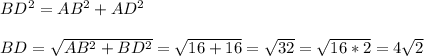 BD^2=AB^2+AD^2\\\\BD=\sqrt{AB^2+BD^2}=\sqrt{16+16}=\sqrt{32}=\sqrt{16*2}=4\sqrt{2}