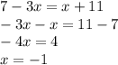 7 - 3x = x + 11 \\ - 3x - x = 11 - 7 \\ - 4x = 4 \\ x = - 1