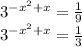 3^{-x^{2} + x } = \frac{1}{9} \\3^{-x^{2} + x } = \frac{1}{3}