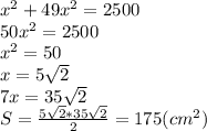 x^2+49x^2=2500\\50x^2=2500\\x^2=50\\x=5\sqrt{2}\\7x=35\sqrt{2}\\S=\frac{5\sqrt{2}*35\sqrt{2}}{2}=175(cm^2)