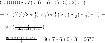 9 : (((((((8 : 7) : 6) : 5) : 4) : 3) : 2) : 1) =\\\\=9 : (((((((8*\frac{1}{7})*\frac{1}{6})*\frac{1}{5}) *\frac{1}{4} )*\frac{1}{3})*\frac{1}{2})*\frac{1}{1})= \\\\=9 : (\frac{8}{7*6*5*4*3*2*1})=\\ \\=\frac{9*7*6*5*4*3*2*1}{8} = 9*7*6*5*3= 5670