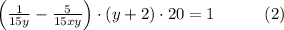 \left(\frac1{15y}-\frac5{15xy}\right)\cdot(y+2)\cdot20=1\quad\quad\quad(2)