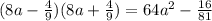 (8a - \frac{4}{9} )(8a + \frac{4}{9} ) = 64 {a}^{2} - \frac{16}{81}