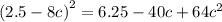 {(2.5 - 8c)}^{2} = 6.25 - 40c + 64 {c}^{2}