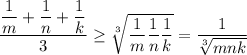 \dfrac{\dfrac{1}{m}+\dfrac{1}{n}+\dfrac{1}{k}}{3}\geq \sqrt[3]{\dfrac{1}{m}\dfrac{1}{n}\dfrac{1}{k}}=\dfrac{1}{\sqrt[3]{mnk}}