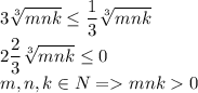 3\sqrt[3]{mnk}\leq \dfrac{1}{3}\sqrt[3]{mnk}\\ 2\dfrac{2}{3} \sqrt[3]{mnk}\leq 0\\ m,n,k\in N=mnk 0\\