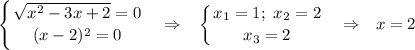 \displaystyle \left \{ {{\sqrt{x^2-3x+2}=0} \atop {(x-2)^2=0}} \right. ~~\Rightarrow~~\left \{ {{x_1=1;~ x_2=2} \atop {x_3=2}} \right. ~~\Rightarrow~~ x=2