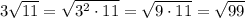 3\sqrt{11} =\sqrt{3^2\cdot11} =\sqrt{9\cdot11} =\sqrt{99}