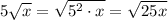 5\sqrt{x} =\sqrt{5^2\cdot x} =\sqrt{25x}