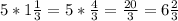 5*1\frac{1}{3} =5*\frac{4}{3} =\frac{20}{3} =6\frac{2}{3}