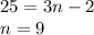 25 = 3n - 2 \\ n = 9