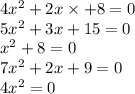 4x {}^{2} + 2x \times + 8 = 0 \\ 5x {}^{2} + 3x + 15 = 0 \\ {x}^{2} + 8 = 0 \\ 7 {x}^{2} + 2x + 9 = 0 \\ 4x ^{2} = 0