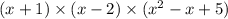 (x + 1) \times (x - 2) \times ( {x}^{2} - x + 5)