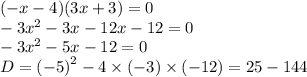 ( - x - 4)(3x + 3) = 0 \\ - 3 {x}^{2} - 3x - 12x - 12 = 0 \\ - 3 {x}^{2} - 5x - 12 = 0 \\ D = {( - 5)}^{2} - 4 \times ( - 3) \times ( - 12) = 25 - 144