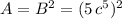 A=B^2=(5\, c^5)^2