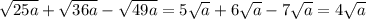 \sqrt{25a} + \sqrt{36a} - \sqrt{49a} = 5 \sqrt{a} + 6 \sqrt{a} - 7 \sqrt{a} = 4 \sqrt{a}
