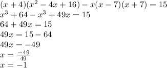 (x+4)(x^{2} -4x+16)-x(x-7)(x+7)=15\\x^{3} +64 -x^{3} +49x=15\\64+49x=15\\49x=15-64\\49x=-49\\x=\frac{-49}{49} \\x=-1