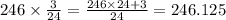 246 \times \frac{3}{24} = \frac{246 \times 24 + 3}{24} =246.125