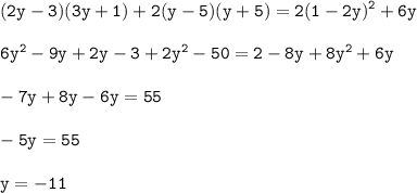 \displaystyle \tt (2y-3)(3y+1)+2(y-5)(y+5)=2(1-2y)^{2}+6y\\\\6y^{2}-9y+2y-3+2y^{2}-50=2-8y+8y^{2}+6y\\\\-7y+8y-6y=55\\\\-5y=55\\\\y=-11