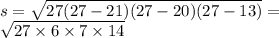s = \sqrt{27(27 - 21)(27 - 20)(27 - 13)} = \\ \sqrt{27 \times 6 \times 7 \times 14}