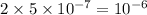 2 \times 5 \times 10 {}^{ - 7} = 10 {}^{ - 6}