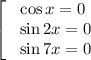\left[\begin{array}{ccc}\cos x = 0\\\ \sin 2x = 0\\ \ \sin 7x = 0\end{array}\right