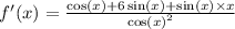 f'(x) = \frac{ \cos(x) + 6 \sin(x) + \sin(x) \times x }{ { \cos(x) }^{2} }