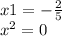 x1 = - \frac{2}{5 } \\ x {}^{2} = 0