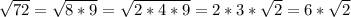 \sqrt{72}= \sqrt{8*9}= \sqrt{2*4*9}=2*3*\sqrt{2}=6*\sqrt{2}